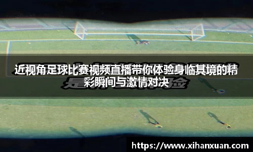 近视角足球比赛视频直播带你体验身临其境的精彩瞬间与激情对决