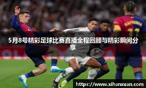 5月8号精彩足球比赛直播全程回顾与精彩瞬间分享