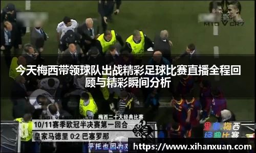 今天梅西带领球队出战精彩足球比赛直播全程回顾与精彩瞬间分析