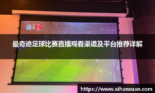 最奇迹足球比赛直播观看渠道及平台推荐详解