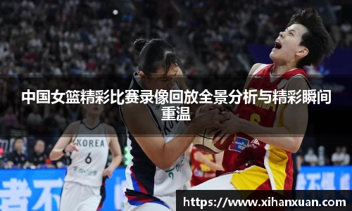 中国女篮精彩比赛录像回放全景分析与精彩瞬间重温