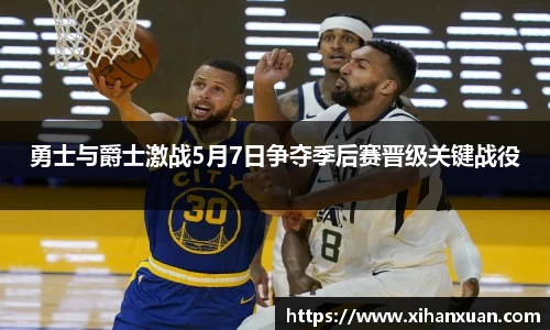 勇士与爵士激战5月7日争夺季后赛晋级关键战役