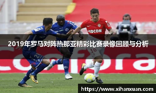 2019年罗马对阵热那亚精彩比赛录像回顾与分析