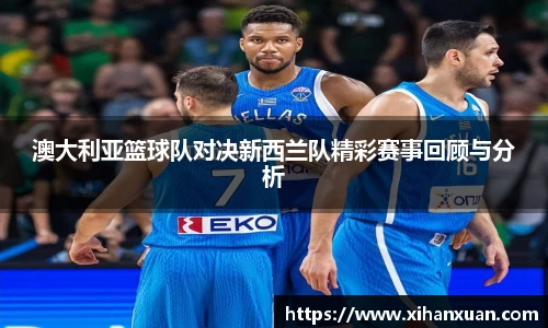 澳大利亚篮球队对决新西兰队精彩赛事回顾与分析