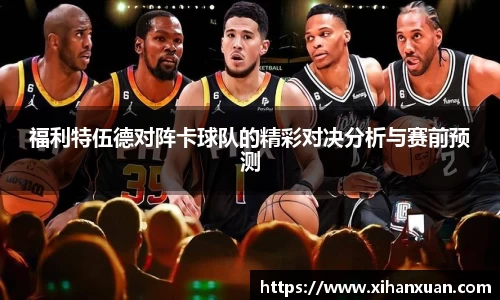 福利特伍德对阵卡球队的精彩对决分析与赛前预测